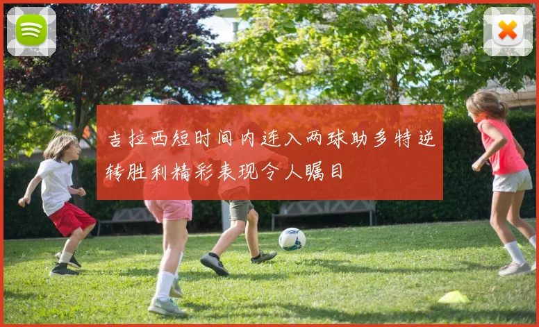 吉拉西短时间内连入两球助多特逆转胜利精彩表现令人瞩目