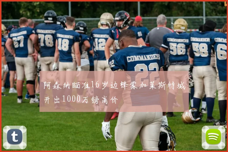 阿森纳瞄准16岁边锋蒙加莱斯特城开出1000万镑高价
