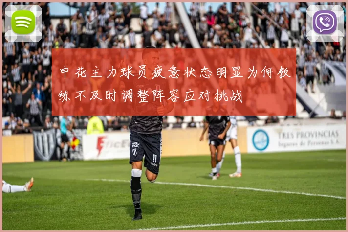 申花主力球员疲惫状态明显为何教练不及时调整阵容应对挑战